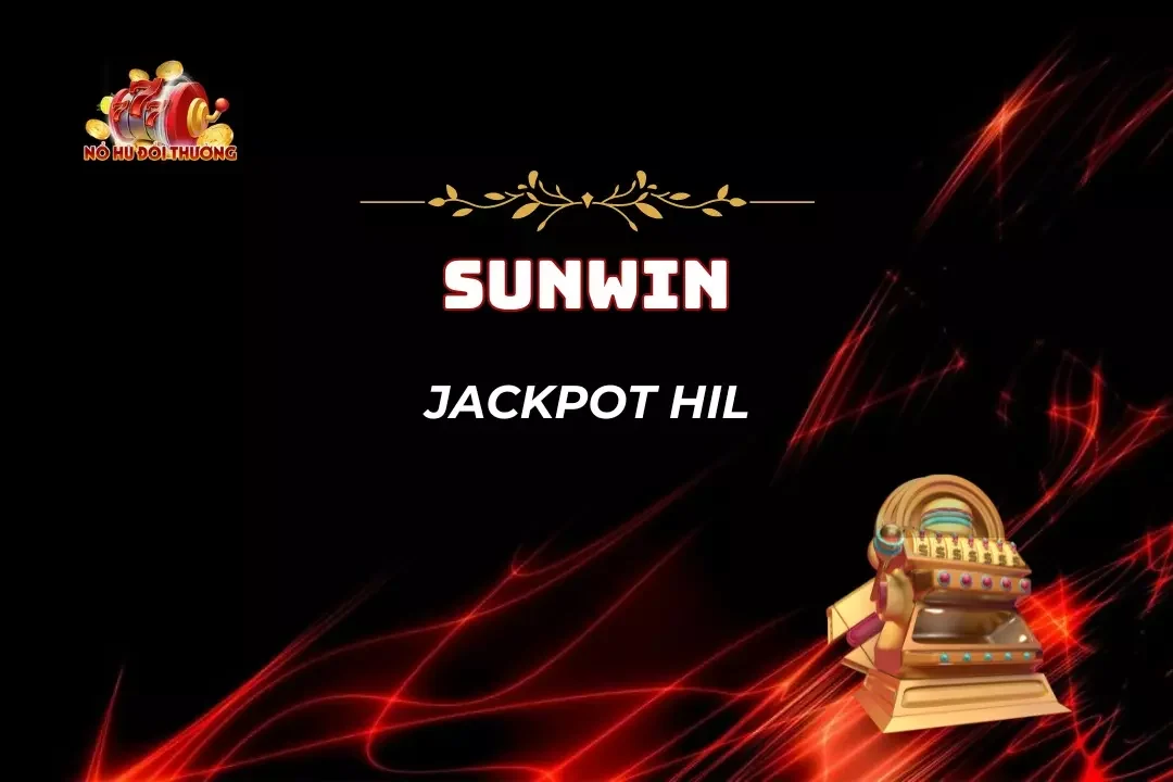 Game Nổ Hũ Jackpot Hil – Quay 1 Trúng Lớn Lên Tới 10 Lần