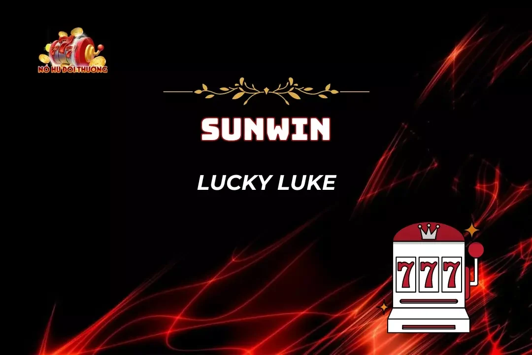 Lucky Luke – Săn Hũ Thả Ga, Rước Tỷ Jackpot Về Nhà Mỗi Ngày